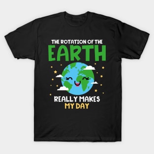 Earth Day The Rotation Of The Earth makes my Day T-Shirt